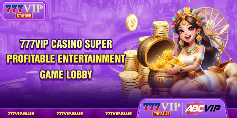 777VIP Casino - Super Profitable Entertainment Game Lobby