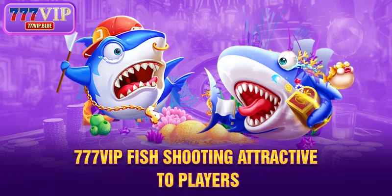 777VIP fish shooting attractive to players