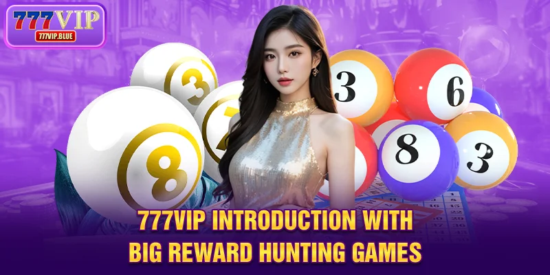 777VIP Introduction 3 777VIP Introduction with big reward hunting games