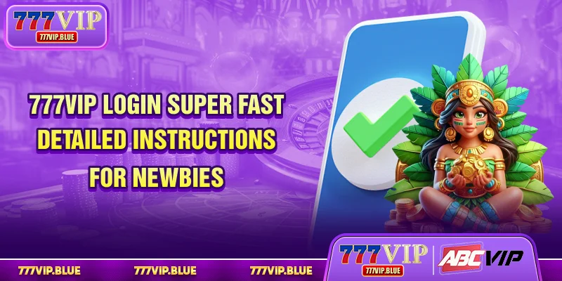 777VIP Login Super Fast - Detailed Instructions For Newbies