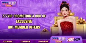 777VIP Promotion - A Hub Of Exclusive Hot Member Offers