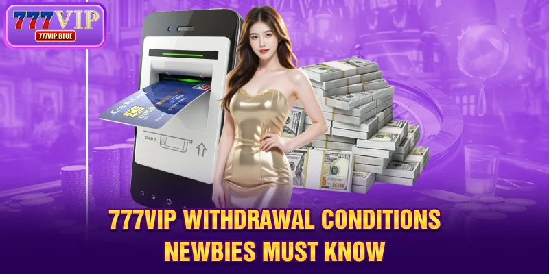 777VIP withdrawal conditions newbies must know