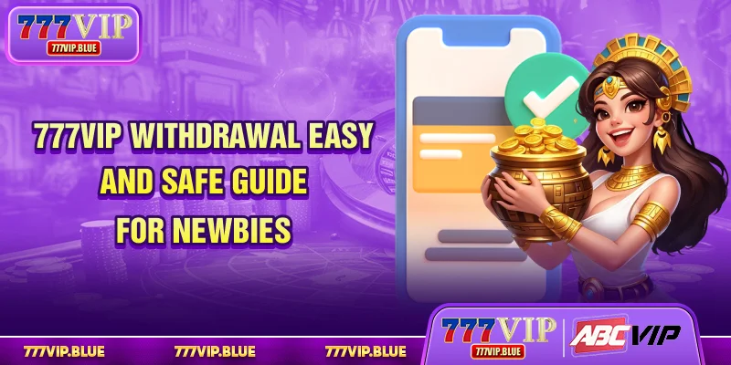 777VIP Withdrawal Easy And Safe - Guide For Newbies
