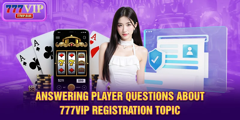Answering player questions about 777VIP registration topic