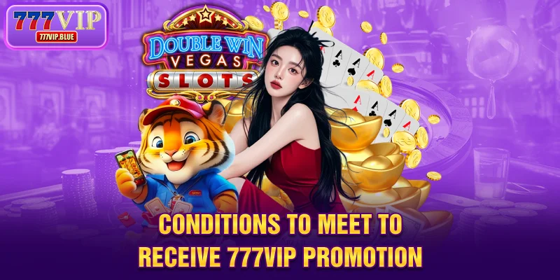 Conditions to meet to receive 777VIP promotion