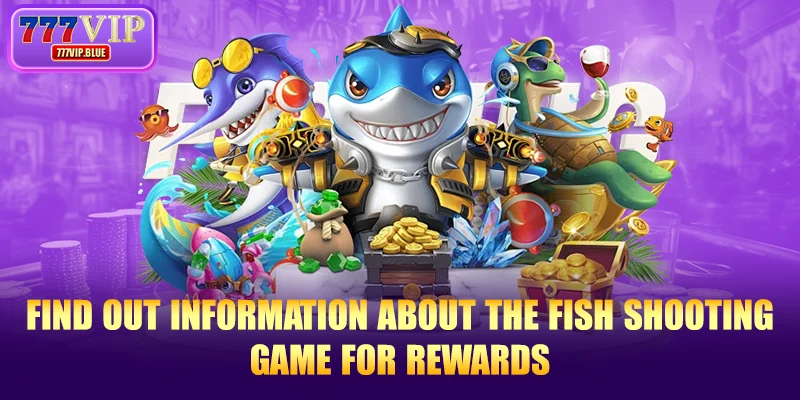 Find out information about the fish shooting game for rewards