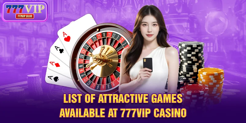 List of attractive games available at 777VIP casino