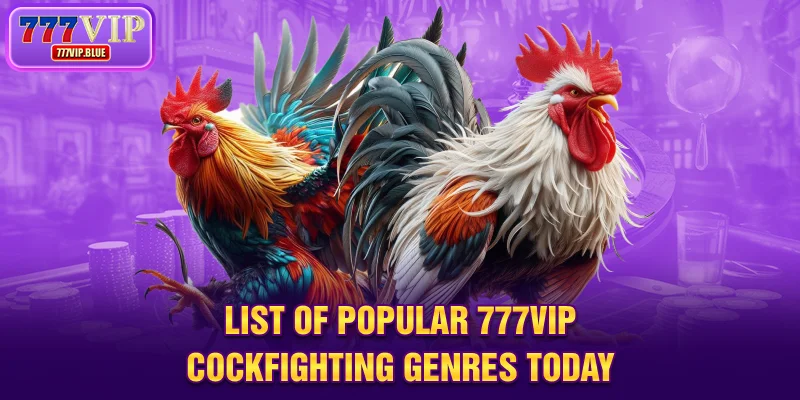 List of popular 777VIP cockfighting genres today