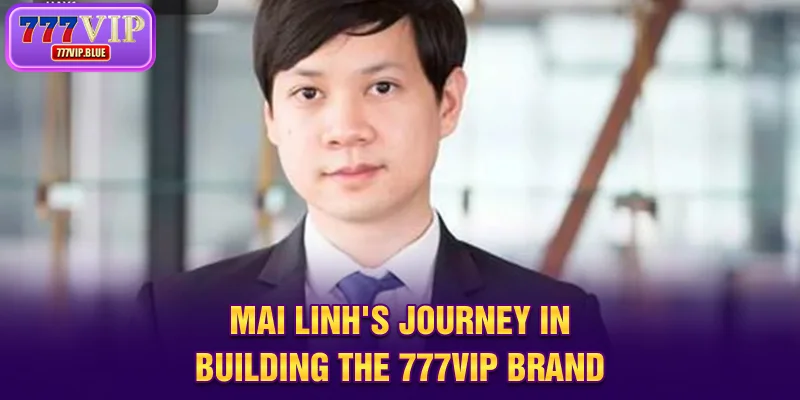Mai Linh’s journey in building the 777VIP brand