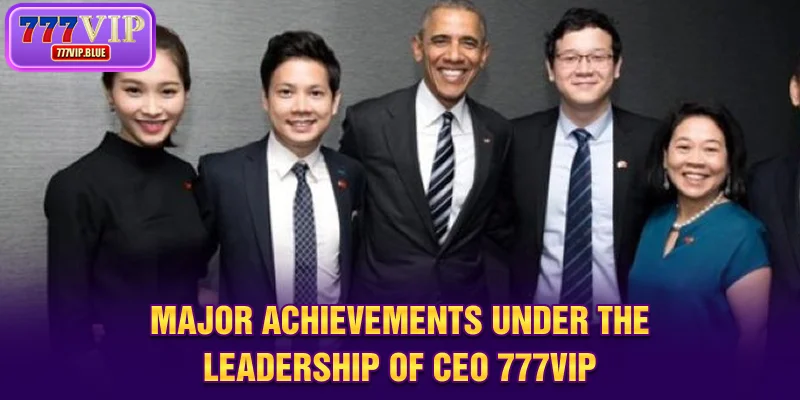 Major achievements under the leadership of CEO 777VIP
