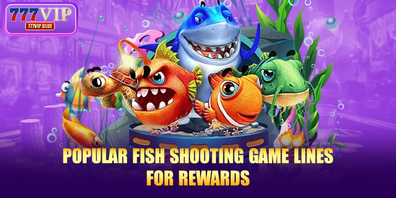 Popular fish shooting game lines for rewards