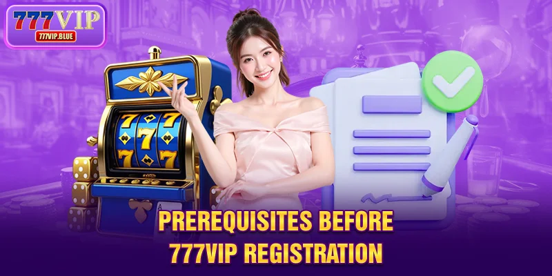 Prerequisites before 777VIP registration