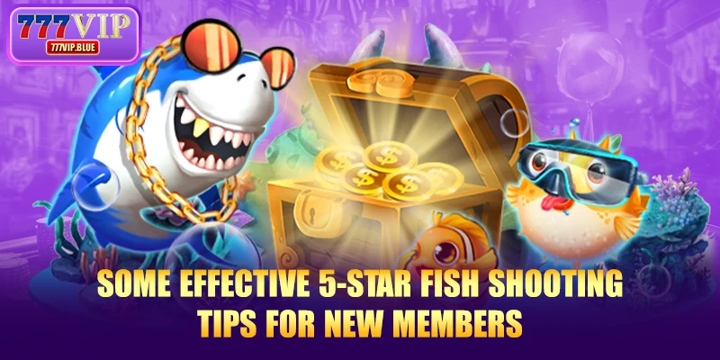 Some effective 5-star fish shooting tips for new members