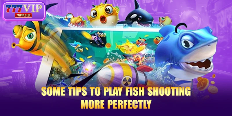 Some tips to play fish shooting more perfectly