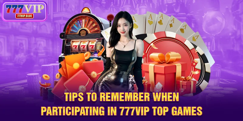 Tips to remember when participating in 777VIP top games