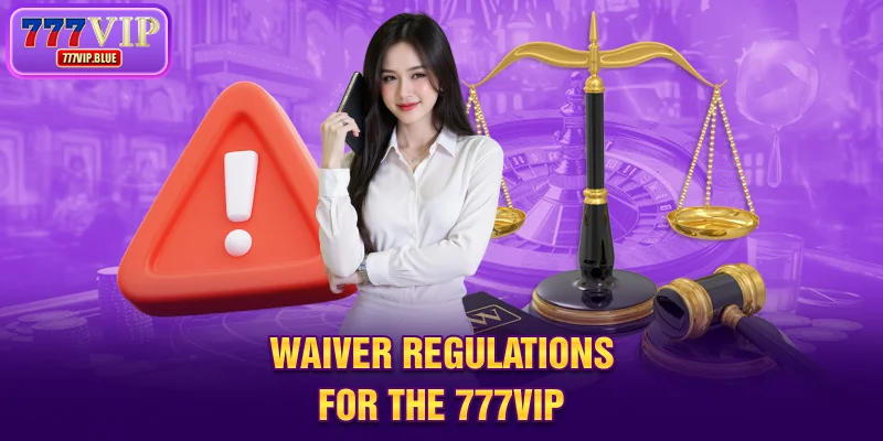 Waiver regulations for the 777VIP